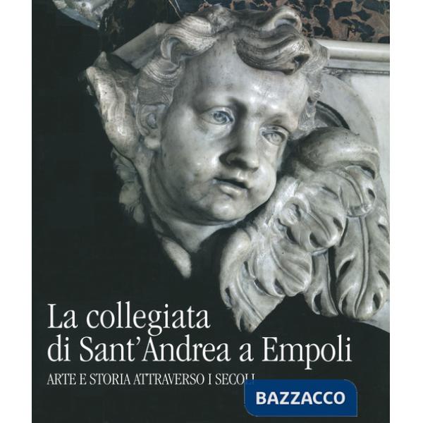 Collegiata di Sant'Andrea a Empoli. Arte e storia attraverso i secoli (La)