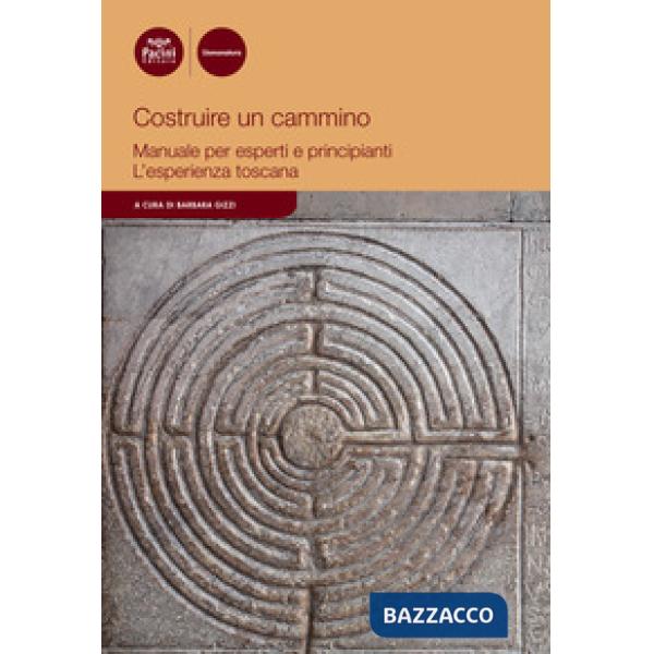 Costruire un cammino. Manuale per esperti e principianti. L'esperienza toscana