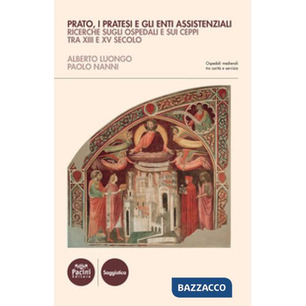Prato, i Pratesi e gli enti assistenziali. Ricerche sugli ospedali e sui ceppi tra XIII e XV secolo