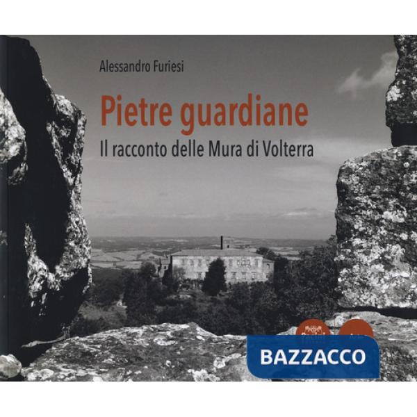 Pietre guardiane. Il racconto delle Mura di Volterra