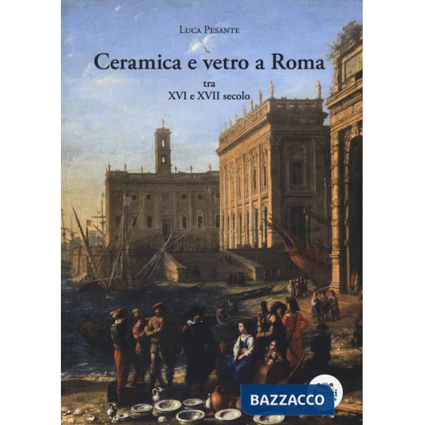 Ceramica e vetro a Roma. Tra XVI e XVII secolo