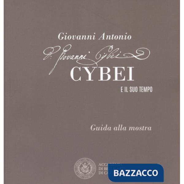 Giovanni Antonio Cybei e il suo tempo. Guida alla mostra. Ediz. italiana e inglese