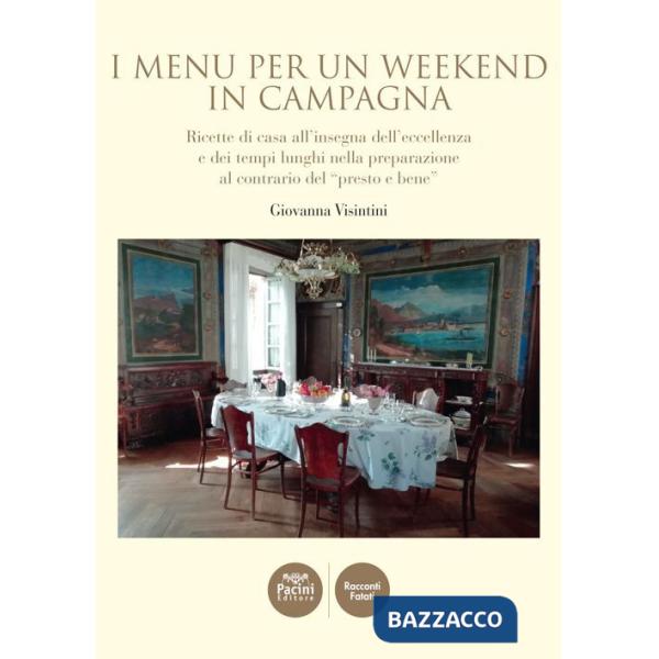 Menù per un weekend in campagna. Ricette di casa all'insegna dell'eccellenza e dei tempi lunghi nella preparazione al contrario 