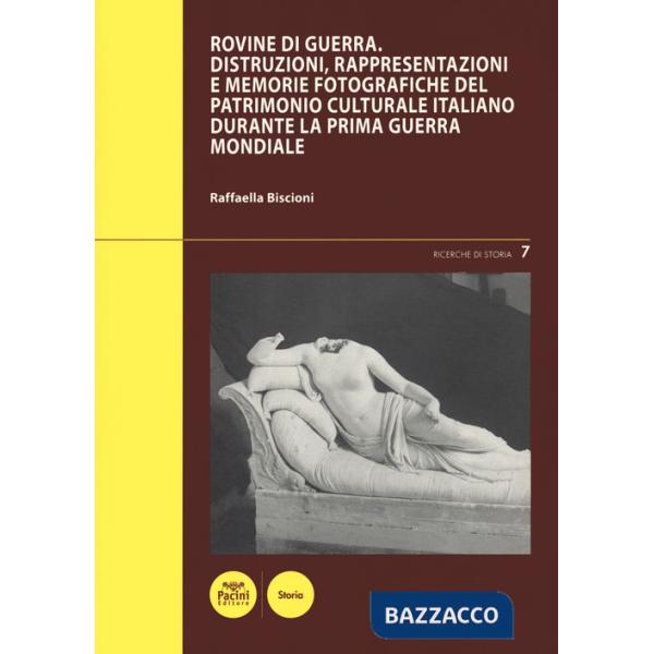 Rovine di guerra. Distruzioni, rappresentazioni e memorie fotografiche del patrimonio culturale italiano durante la Prima guerra