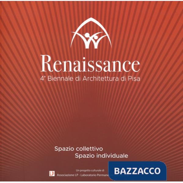 Renaissance. Spazio collettivo/spazio individuale. 4ª Biennale di architettura di Pisa. Ediz. a colori
