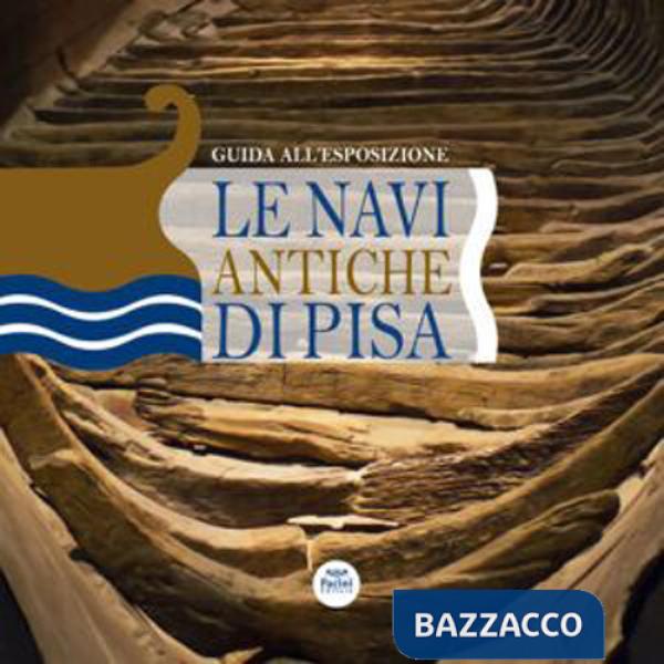 Navi antiche di Pisa. Guida all'esposizione. Ediz. a colori (Le)