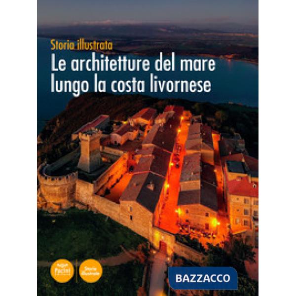Architetture del mare lungo la costa livornese. Storia illustrata. Ediz. illustrata (Le)