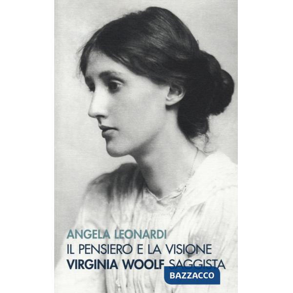 Pensiero e la visione. Virginia Woolf saggista (Il)