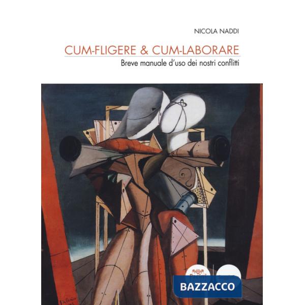 Cum-fligere & Cum-laborare. Breve manuale d'uso dei nostri conflitti