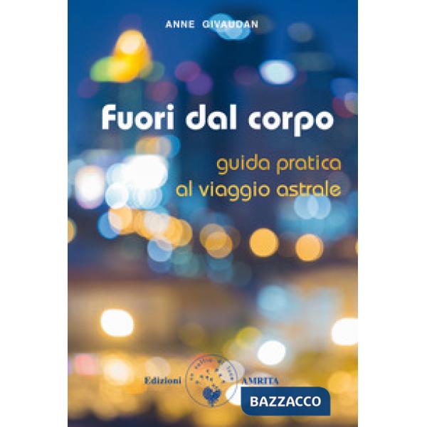 Fuori dal corpo. Guida pratica al viaggio astrale