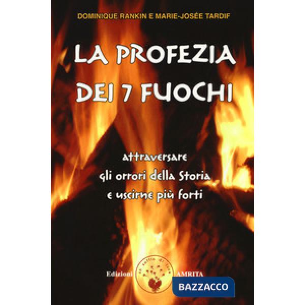 Profezia dei 7 fuochi. Attraversare gli orrori della storia e uscirne più forti 