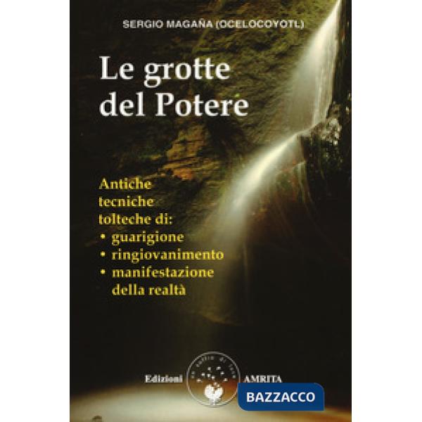 Grotte del potere. Antiche tecniche tolteche di guarigione, ringiovanimento e manifestazione della realtà (Le)