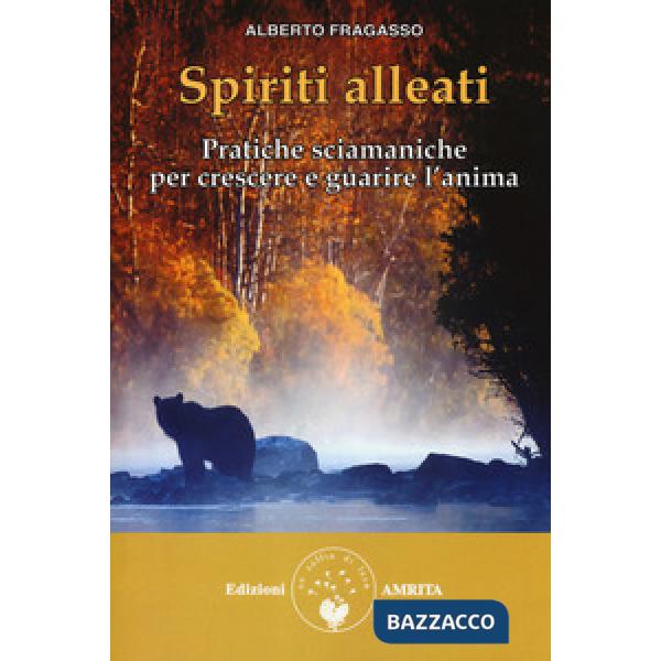 Spiriti alleati. Pratiche sciamaniche per crescere e guarire l'anima