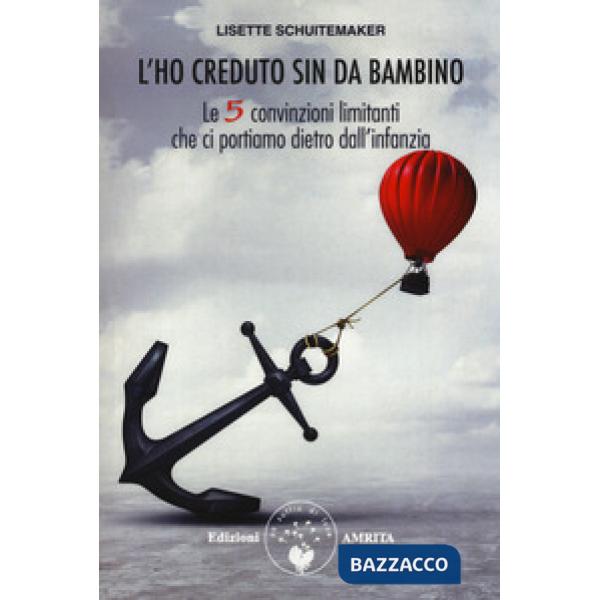 Ho creduto sin da bambino. Le 5 convinzioni limitanti che ci portiamo dietro dall'infanzia (L')