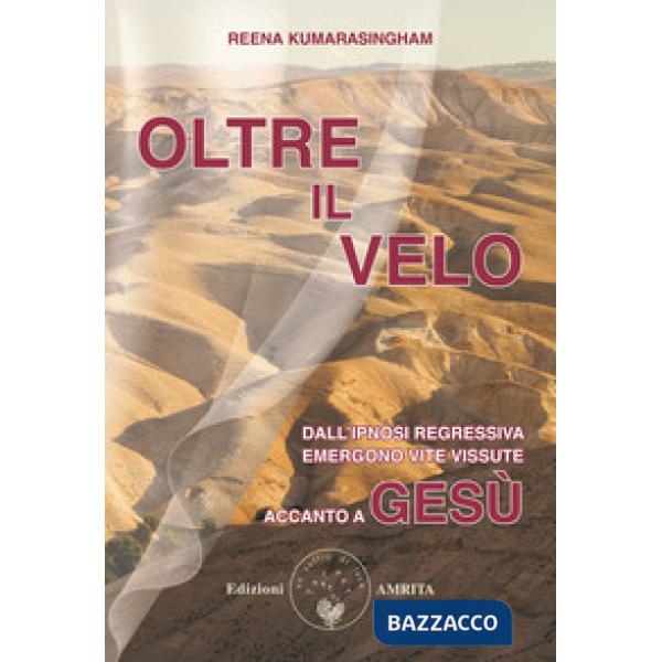 Oltre il velo. Dall'ipnosi regressiva emergono vite vissute accanto a Gesù