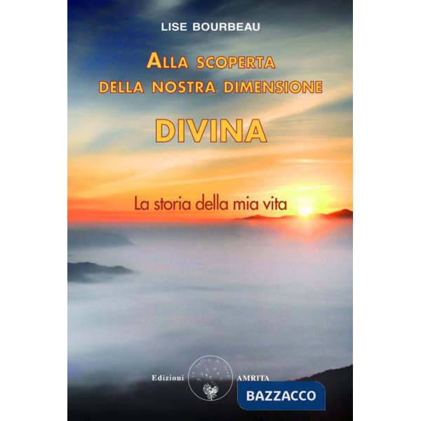 Alla scoperta della nostra dimensione divina. La storia della mia vita