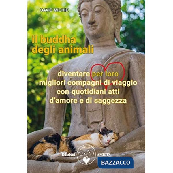 Buddha degli animali. Diventare per loro migliori compagni di viaggio con quotidiani atti d'amore e di saggezza (Il)