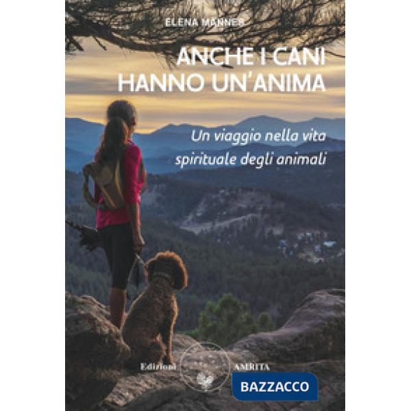 Anche i cani hanno un'anima. Un viaggio nella vita spirituale degli animali
