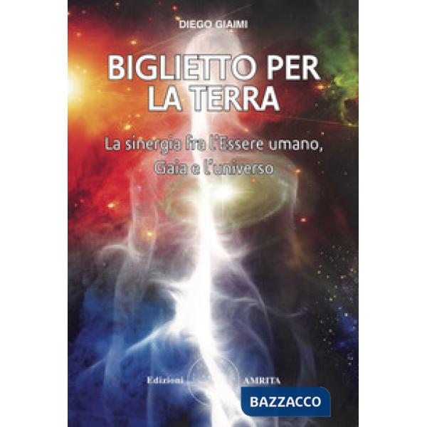 Biglietto per la Terra. La sinergia fra l'essere umano, Gaia e l'universo