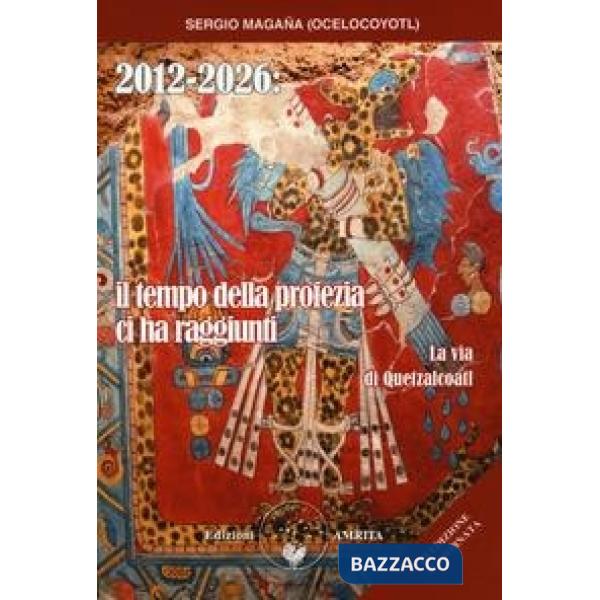 2012-2026: il tempo della profezia ci ha raggiunti. La via di Quetzalcoatl