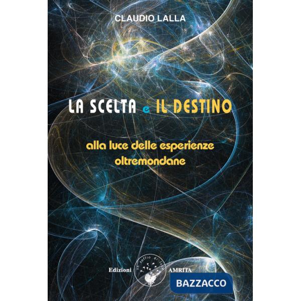Scelta e il destino. Alla luce delle esperienze oltremondane (La)