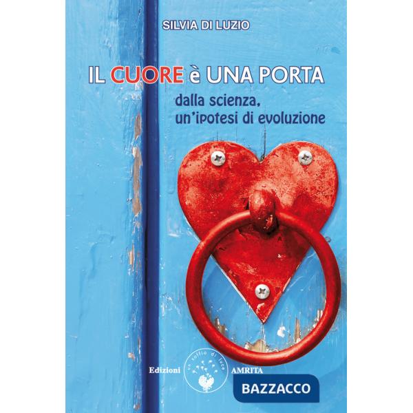 Cuore è una porta. Dalla scienza, un'ipotesi di evoluzione (Il)