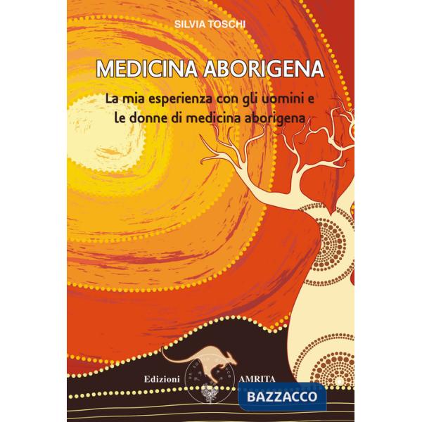 Medicina aborigena. La mia esperienza con gli uomini e le donne di medicina aborigena
