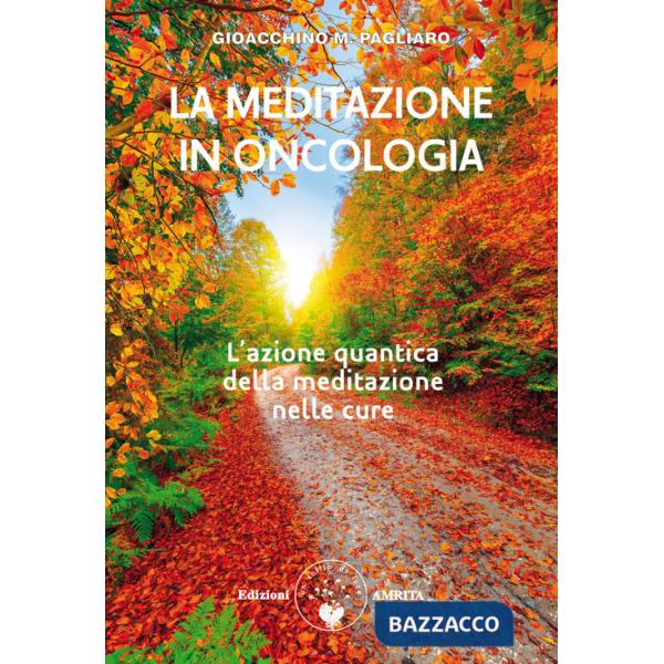 Meditazione in oncologia. L'azione quantica della meditazione nelle cure. Ediz. plastificata (La)