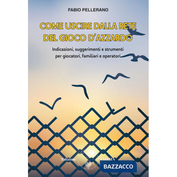 Come uscire dalla rete del gioco d'azzardo. Indicazioni, suggerimenti e strumenti per giocatori, familiari e operatori