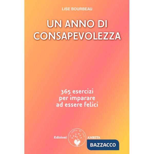 Anno di consapevolezza. 365 esercizi per imparare ad essere felici (Un)