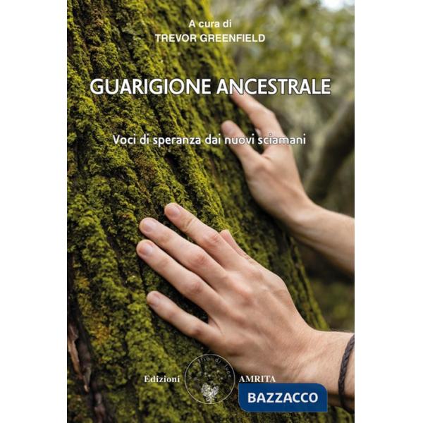 Guarigione ancestrale. Voci di speranza dai nuovi sciamani