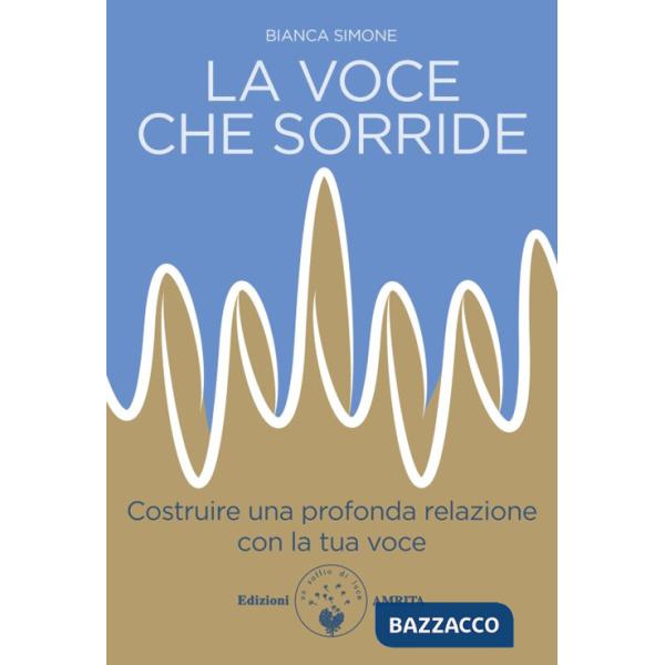 Voce che sorride. Costruire una profonda relazione con la tua voce (La)