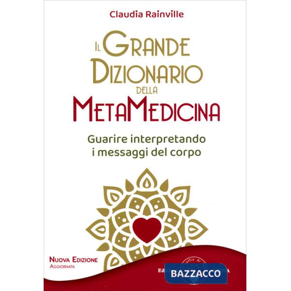 Grande dizionario della metamedicina. Guarire interpretando i messaggi del corpo. Nuova ediz. (Il)