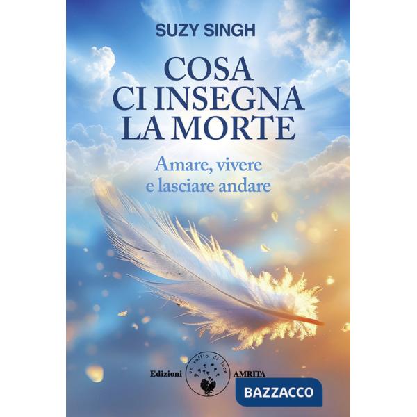 Cosa ci insegna la morte. Amare, vivere e lasciare andare