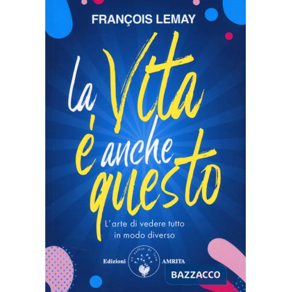 Vita è anche questo! L'arte di vedere tutto in modo diverso (La)