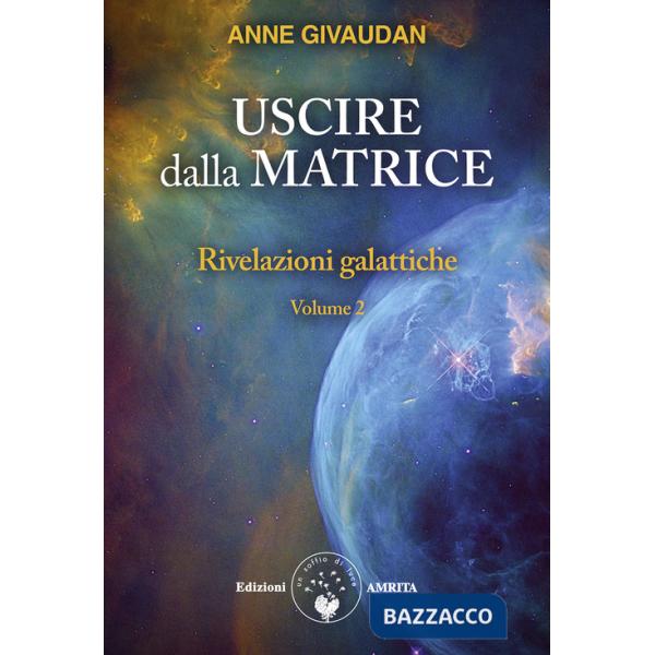 Rivelazioni galattiche. Vol. 2: Uscire dalla matrice