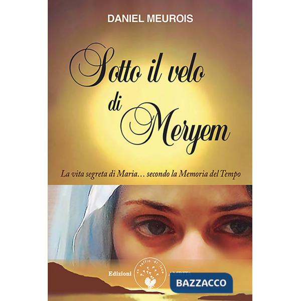 Sotto il velo di Meryem. La vita segrete di Maria... secondo la memoria del tempo