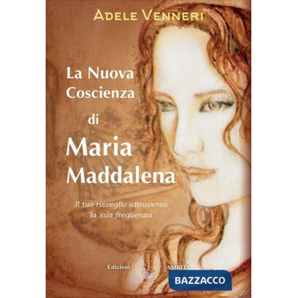 Nuova coscienza di Maria Maddalena. Il tuo risveglio attraverso la sua frequenza (La)