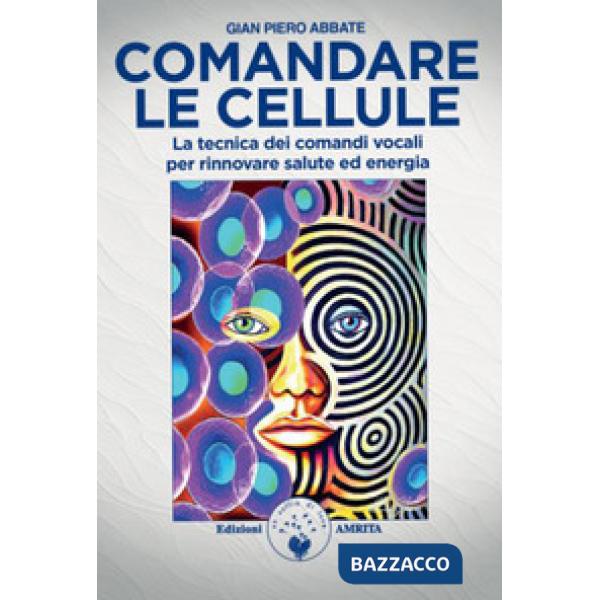 Comandare le cellule. La tecnica dei comandi vocali per rinnovare salute ed energia