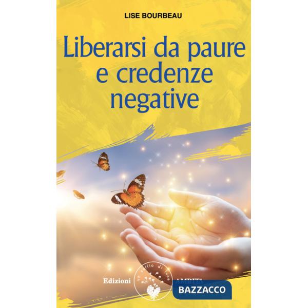 Liberarsi da paure e credenze negative. Nuova ediz.