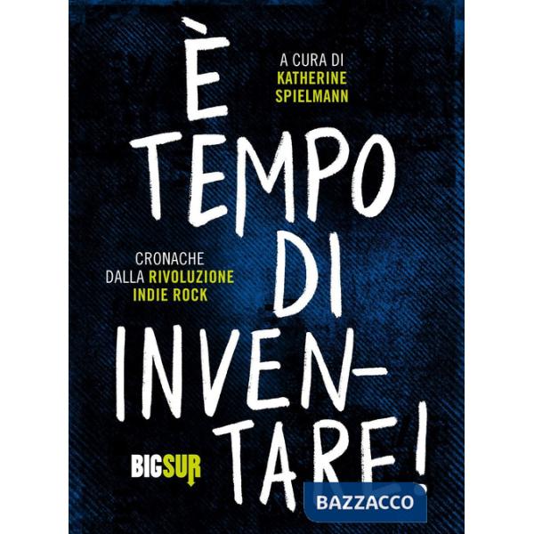 È tempo di inventare! Cronache dalla rivoluzione indie rock