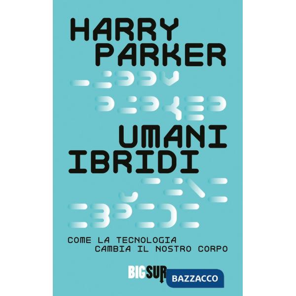 Umani ibridi. Come la tecnologia cambia il nostro corpo