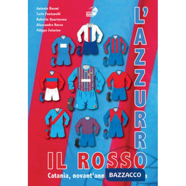Rosso e l'azzurro. Catania, novant'anni di una maglia (Il)