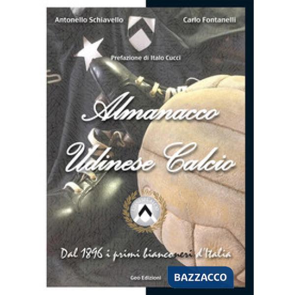 Almanacco Udinese Calcio. Dal 1896 i primi bianconeri d'Italia