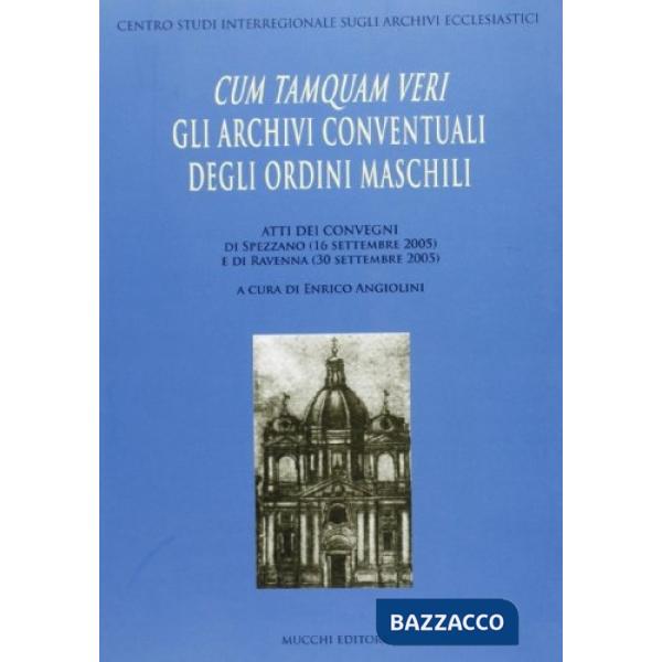 Cum tamquam veri. Gli archivi conventuali degli ordini maschili. Atti dei Convegni (Spezzano, 16 settembre 2005 Ravenna, 30 set
