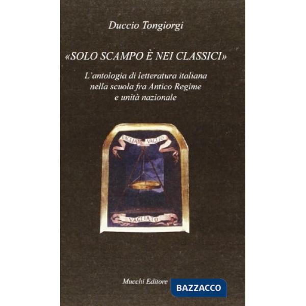 Solo scampo è nei classici. L'antologia di letteratura italiana nella scuola fra Antico Regime e unità nazionale