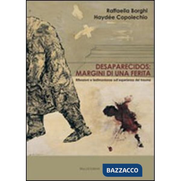 Desaparecidos. Margini di una ferita. Riflessioni e testimonianze dell'esperienza del trauma