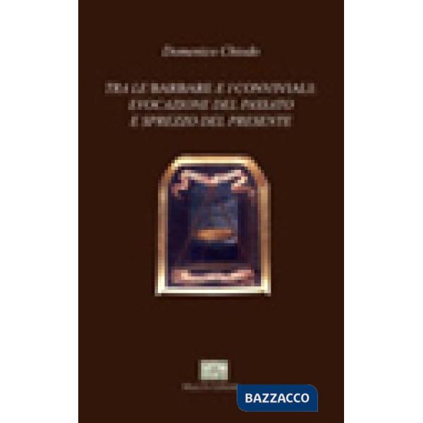Tra le barbare e i conviviali. Evocazione del passato e sprezzo del presente
