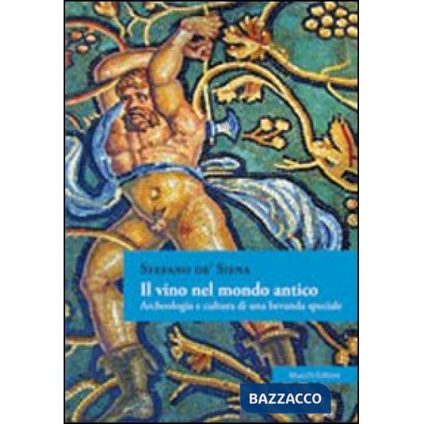Vino nel mondo antico. Archeologia e cultura di una bevanda speciale (Il)