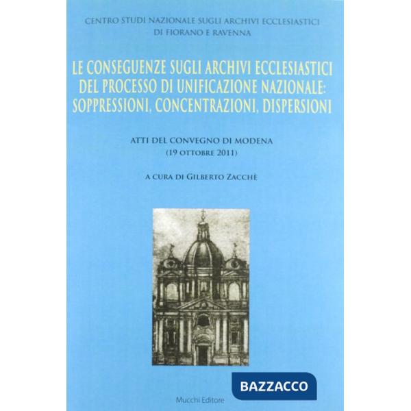 Conseguenze sugli archivi ecclesiastici del processo di unificazione nazionale. Soppressioni, concentrazioni, dispersioni (Le)